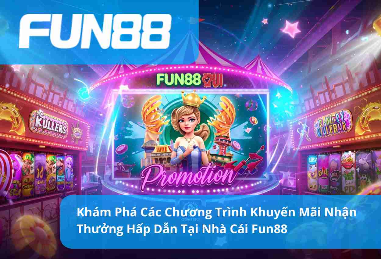 Khám Phá Các Chương Trình Khuyến Mãi Nhận Thưởng Hấp Dẫn Tại Nhà Cái Fun88